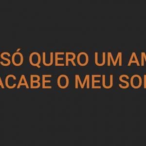 “Eu só quero um amor Que acabe o meu sofrer”