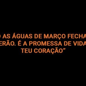 Você sabe qual é a história da canção “Águas de Março”?