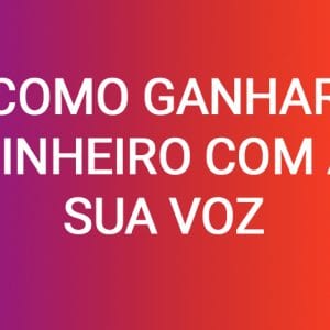 Como usar a voz para ganhar dinheiro?