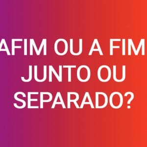 A fim ou afim: qual usar?