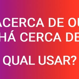 “Acerca de” ou “há cerca de”?