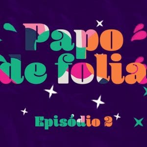 Está no ar o segundo episódio do programa Papo de Folia!