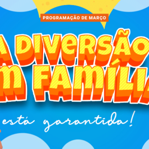 A diversão em família está garantida na programação de março